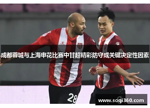成都蓉城与上海申花比赛中甘超精彩防守成关键决定性因素