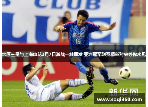 水原三星与上海申花3月7日激战一触即发 亚洲冠军联赛精彩对决等你来见
