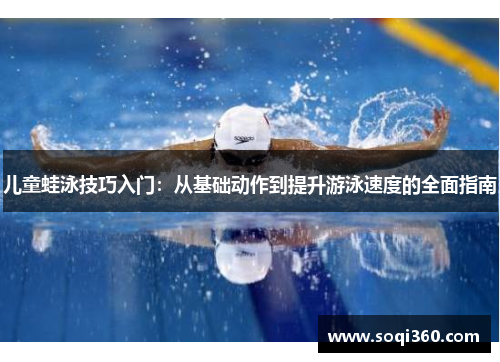 儿童蛙泳技巧入门：从基础动作到提升游泳速度的全面指南
