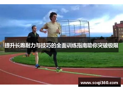 提升长跑耐力与技巧的全面训练指南助你突破极限