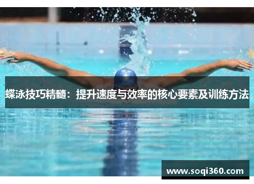 蝶泳技巧精髓：提升速度与效率的核心要素及训练方法