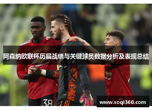 阿森纳欧联杯历届战绩与关键球员数据分析及表现总结